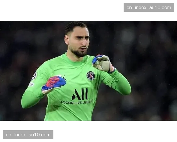 从失误到救赎：巴黎门将多纳鲁马补时神扑，力保胜果晋级在望